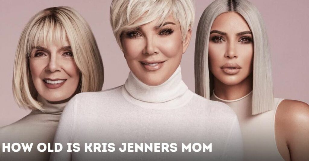 How Old is Kris Jenners Mom