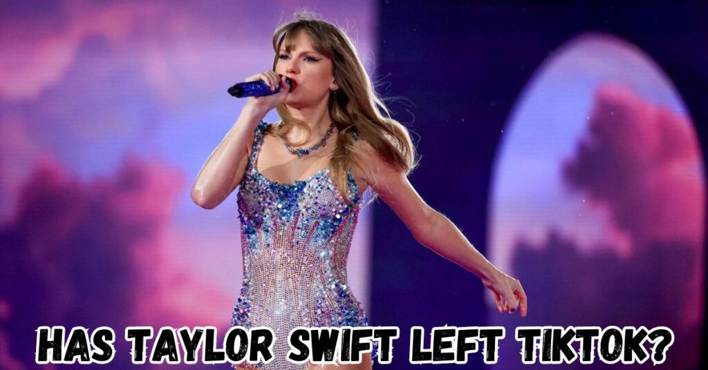 Has Taylor Swift Left Tiktok