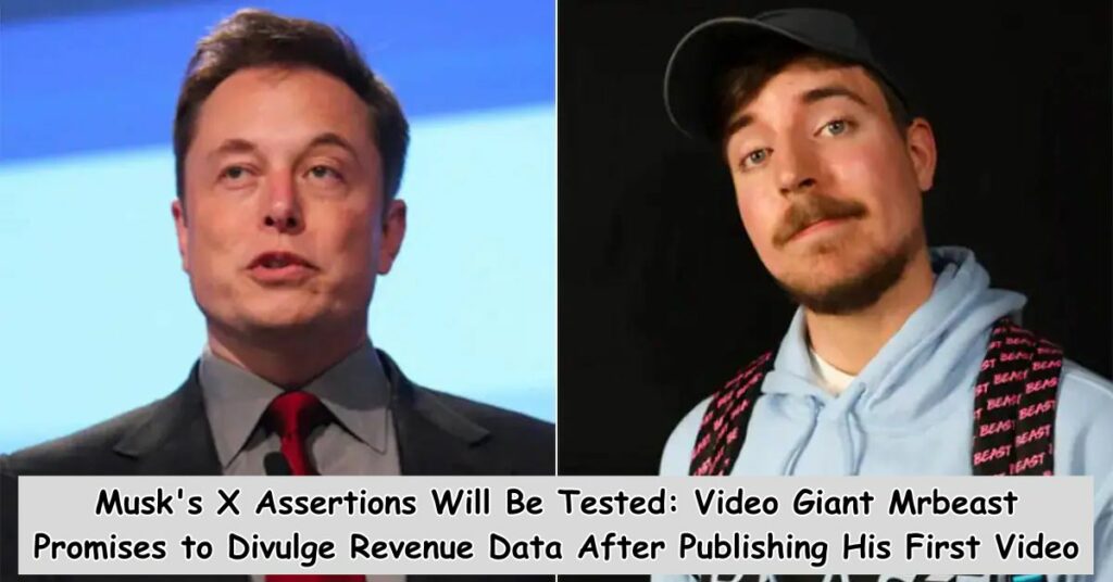 Musk's X Assertions Will Be Tested Video Giant Mrbeast Promises to Divulge Revenue Data After Publishing His First Video